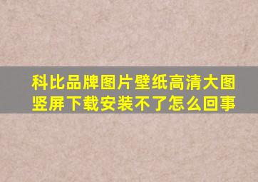 科比品牌图片壁纸高清大图竖屏下载安装不了怎么回事