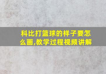 科比打篮球的样子要怎么画,教学过程视频讲解