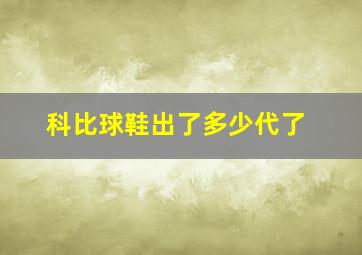 科比球鞋出了多少代了