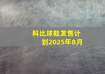 科比球鞋发售计划2025年8月