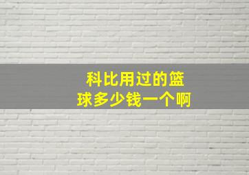 科比用过的篮球多少钱一个啊