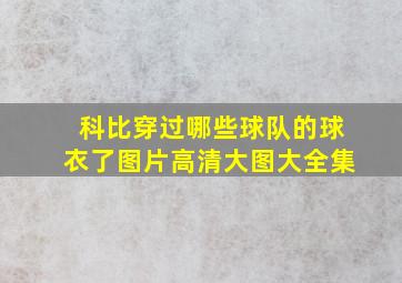 科比穿过哪些球队的球衣了图片高清大图大全集