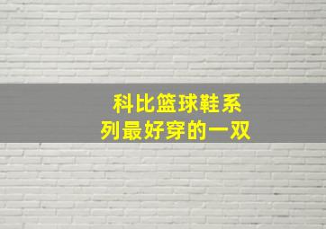 科比篮球鞋系列最好穿的一双