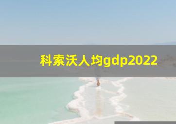 科索沃人均gdp2022