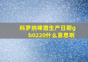 科罗纳啤酒生产日期gb0220什么意思啊