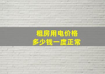 租房用电价格多少钱一度正常