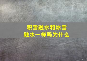 积雪融水和冰雪融水一样吗为什么