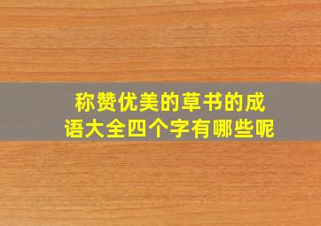 称赞优美的草书的成语大全四个字有哪些呢