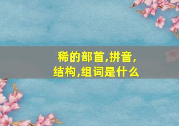 稀的部首,拼音,结构,组词是什么