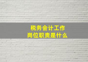 税务会计工作岗位职责是什么