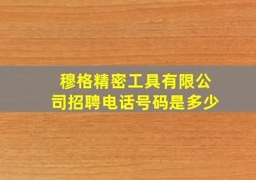 穆格精密工具有限公司招聘电话号码是多少