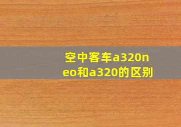 空中客车a320neo和a320的区别