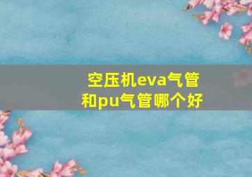 空压机eva气管和pu气管哪个好