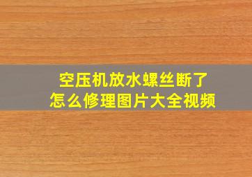 空压机放水螺丝断了怎么修理图片大全视频