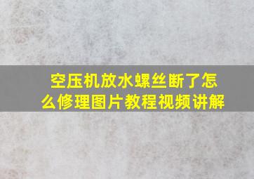 空压机放水螺丝断了怎么修理图片教程视频讲解