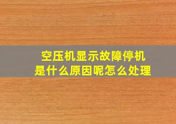 空压机显示故障停机是什么原因呢怎么处理