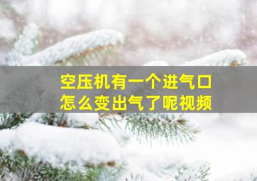 空压机有一个进气口怎么变出气了呢视频