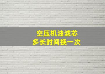 空压机油滤芯多长时间换一次