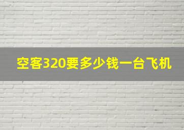 空客320要多少钱一台飞机