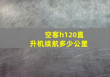 空客h120直升机续航多少公里