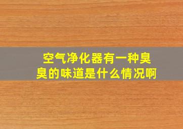 空气净化器有一种臭臭的味道是什么情况啊