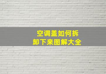 空调盖如何拆卸下来图解大全