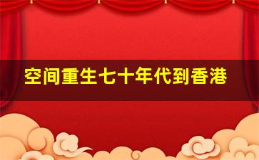 空间重生七十年代到香港