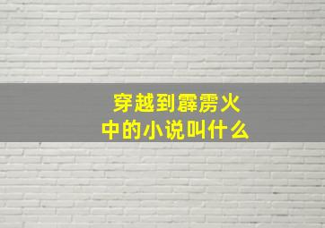 穿越到霹雳火中的小说叫什么