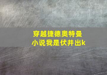 穿越捷德奥特曼小说我是伏井出k