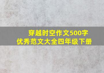 穿越时空作文500字优秀范文大全四年级下册