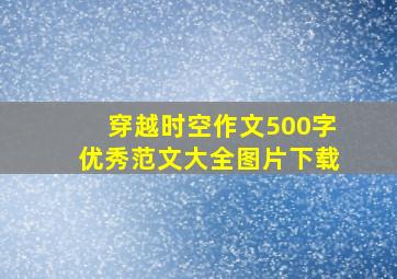 穿越时空作文500字优秀范文大全图片下载