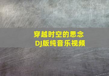 穿越时空的思念DJ版纯音乐视频