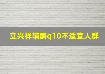 立兴祥辅酶q10不适宜人群