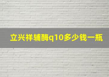 立兴祥辅酶q10多少钱一瓶