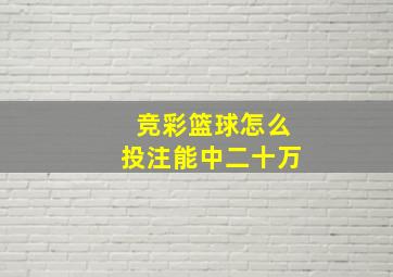 竞彩篮球怎么投注能中二十万