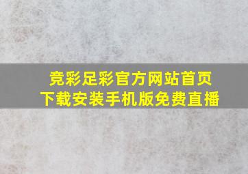 竞彩足彩官方网站首页下载安装手机版免费直播