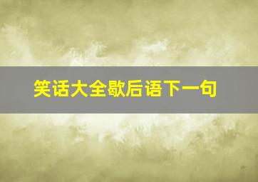 笑话大全歇后语下一句