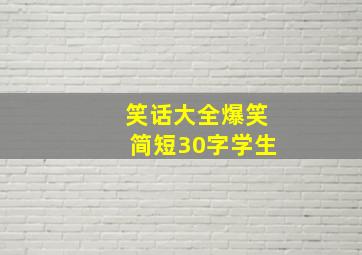 笑话大全爆笑简短30字学生