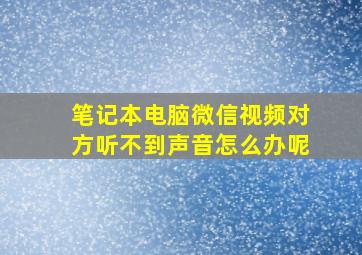 笔记本电脑微信视频对方听不到声音怎么办呢