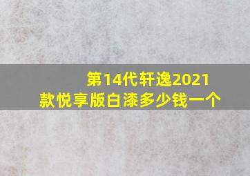 第14代轩逸2021款悦享版白漆多少钱一个