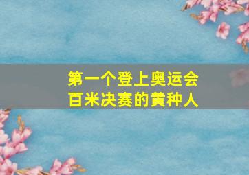 第一个登上奥运会百米决赛的黄种人