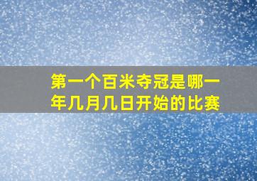 第一个百米夺冠是哪一年几月几日开始的比赛