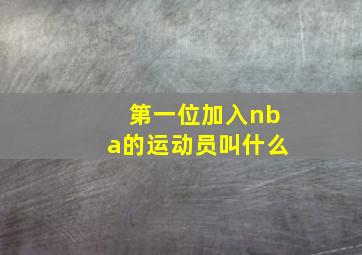 第一位加入nba的运动员叫什么