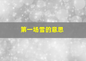 第一场雪的意思