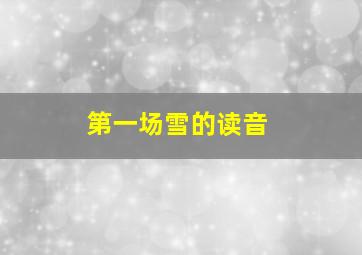 第一场雪的读音