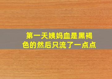 第一天姨妈血是黑褐色的然后只流了一点点