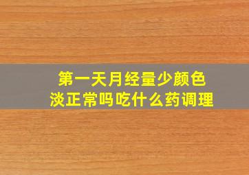 第一天月经量少颜色淡正常吗吃什么药调理