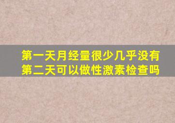 第一天月经量很少几乎没有第二天可以做性激素检查吗