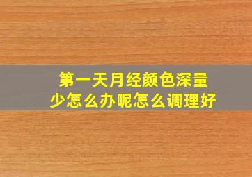 第一天月经颜色深量少怎么办呢怎么调理好