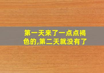 第一天来了一点点褐色的,第二天就没有了